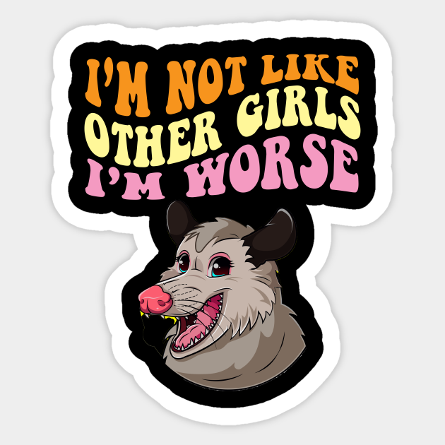 Im Not Like Other Girls Im Worse Funny Possum Im Not Like Other Girls Im Worse Sticker 